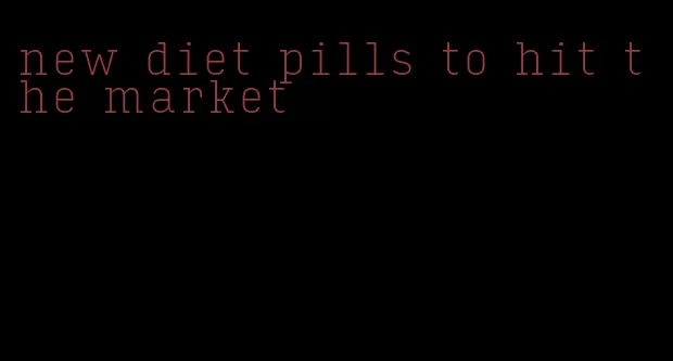 new diet pills to hit the market
