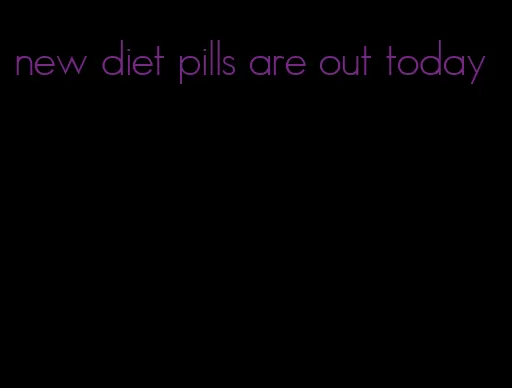 new diet pills are out today