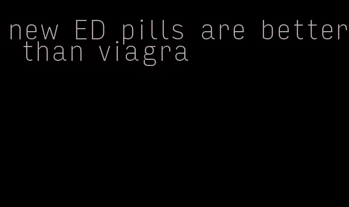 new ED pills are better than viagra