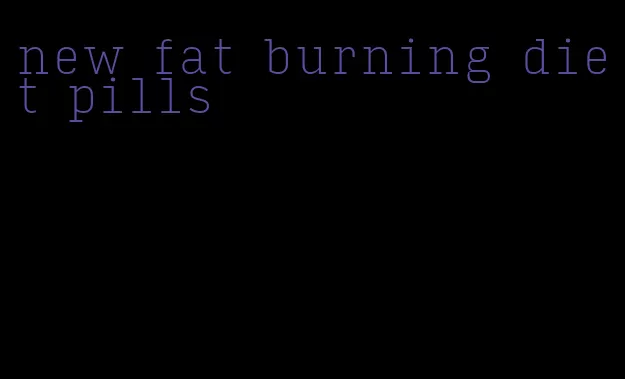 new fat burning diet pills