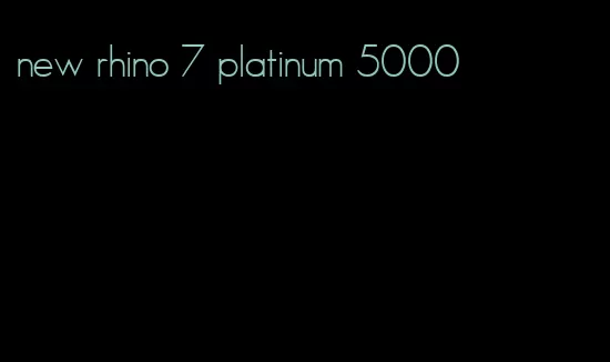 new rhino 7 platinum 5000