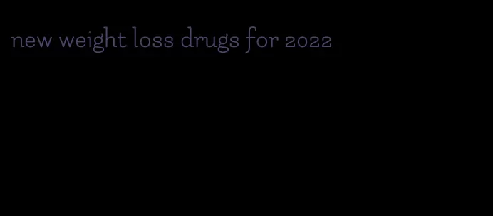 new weight loss drugs for 2022