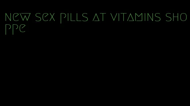 new sex pills at vitamins shoppe