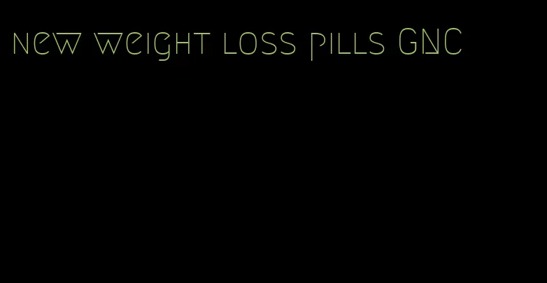 new weight loss pills GNC
