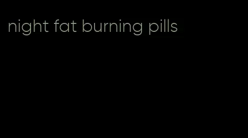 night fat burning pills