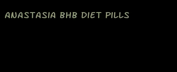 Anastasia BHB diet pills
