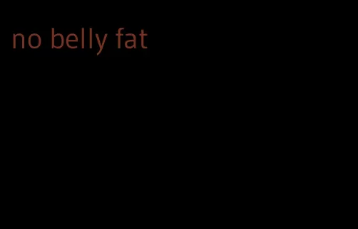 no belly fat