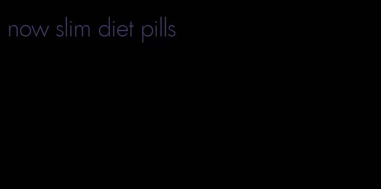 now slim diet pills