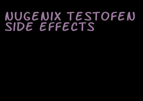 Nugenix testofen side effects