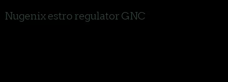 Nugenix estro regulator GNC