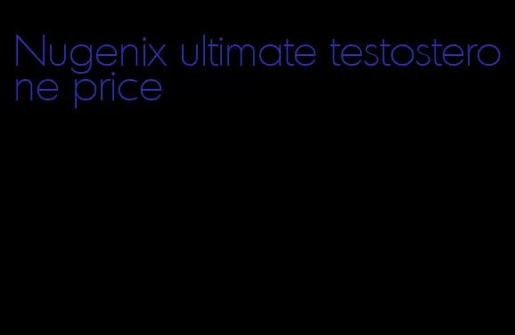 Nugenix ultimate testosterone price