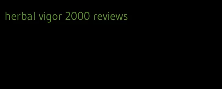 herbal vigor 2000 reviews