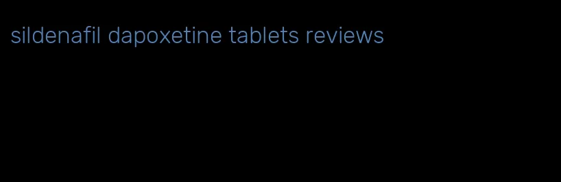 sildenafil dapoxetine tablets reviews