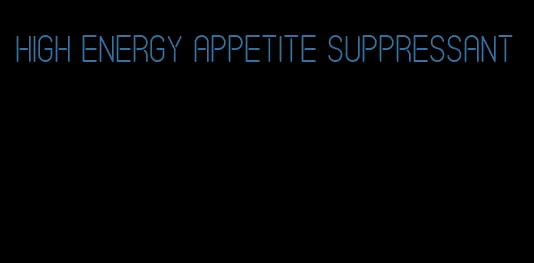 high energy appetite suppressant