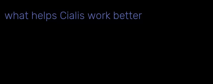 what helps Cialis work better