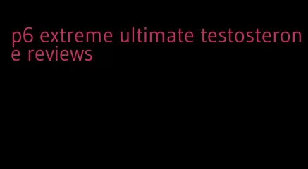 p6 extreme ultimate testosterone reviews
