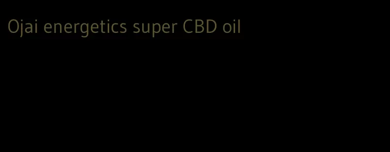 Ojai energetics super CBD oil