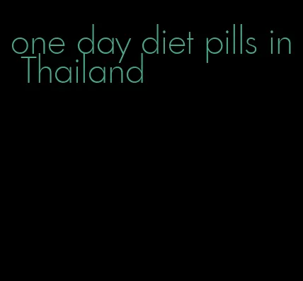 one day diet pills in Thailand