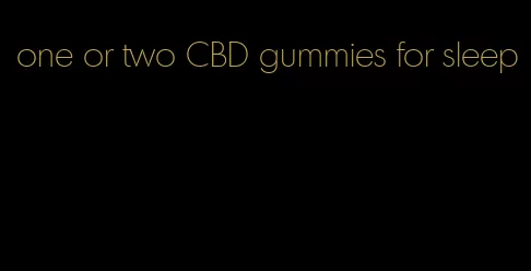 one or two CBD gummies for sleep