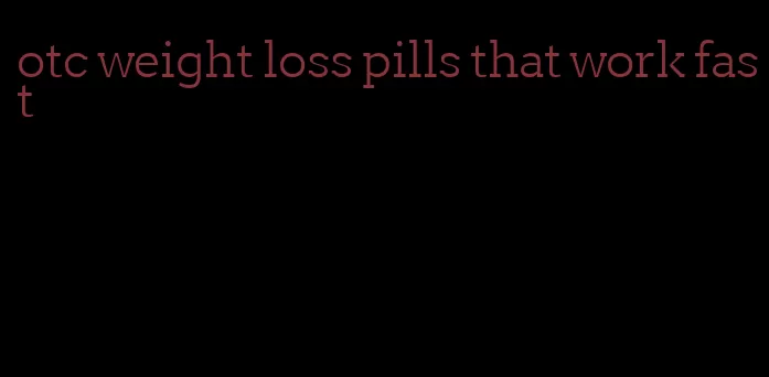 otc weight loss pills that work fast