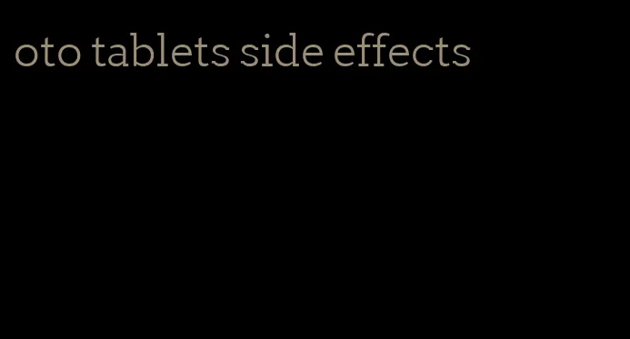 oto tablets side effects