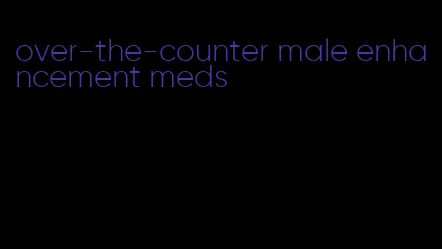 over-the-counter male enhancement meds