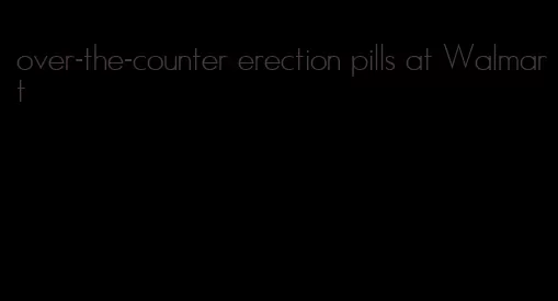 over-the-counter erection pills at Walmart