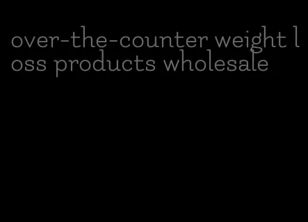 over-the-counter weight loss products wholesale