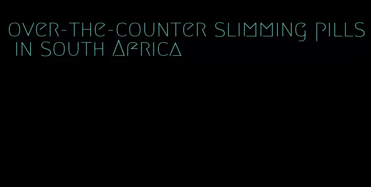 over-the-counter slimming pills in south Africa