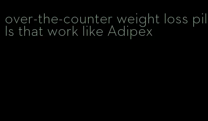over-the-counter weight loss pills that work like Adipex