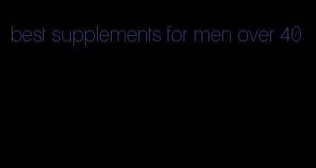 best supplements for men over 40