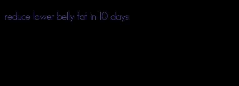 reduce lower belly fat in 10 days