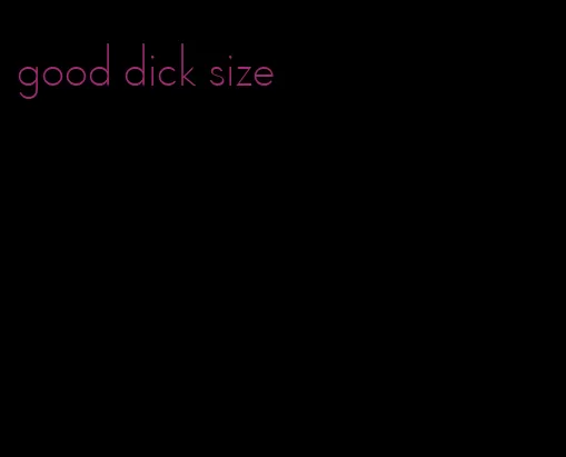 good dick size