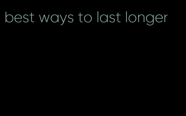 best ways to last longer