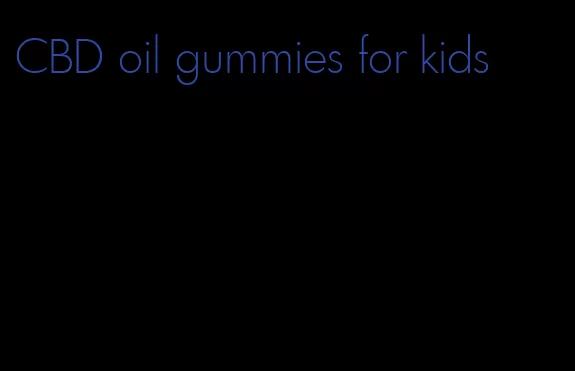 CBD oil gummies for kids