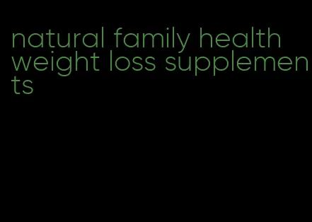 natural family health weight loss supplements