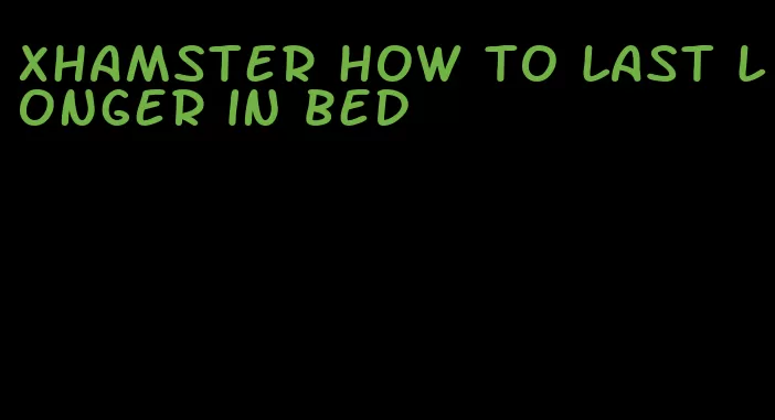 xhamster how to last longer in bed