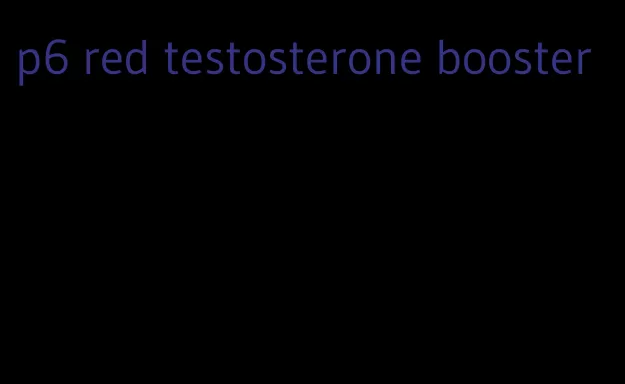 p6 red testosterone booster