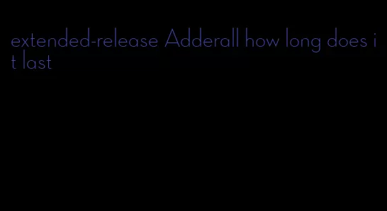 extended-release Adderall how long does it last