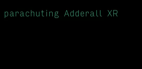 parachuting Adderall XR