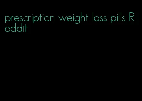 prescription weight loss pills Reddit