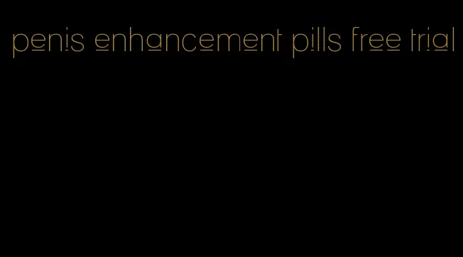 penis enhancement pills free trial