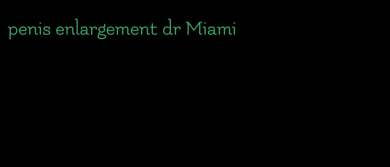 penis enlargement dr Miami