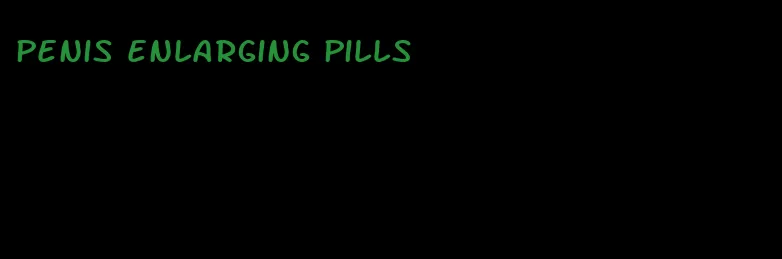 penis enlarging pills