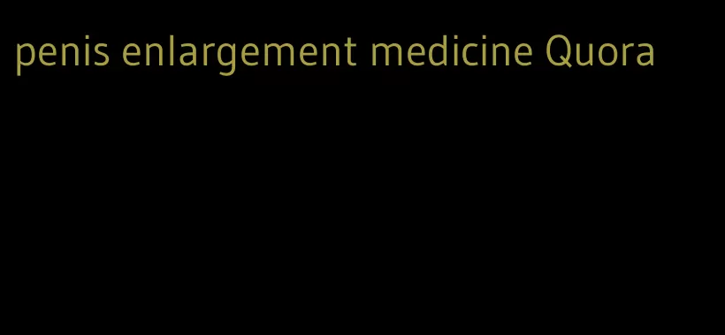 penis enlargement medicine Quora