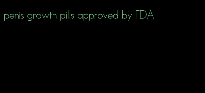 penis growth pills approved by FDA