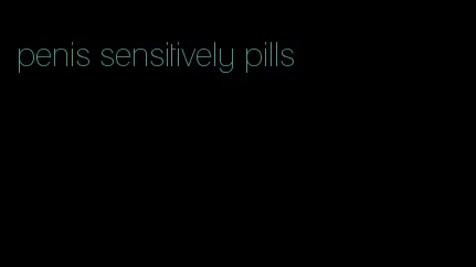 penis sensitively pills