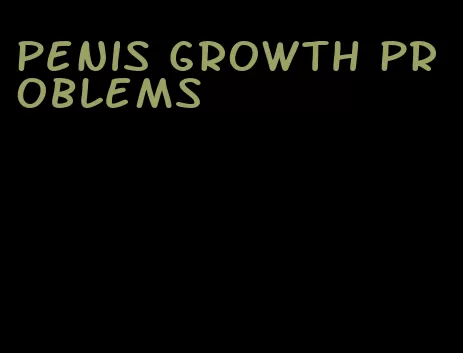 penis growth problems