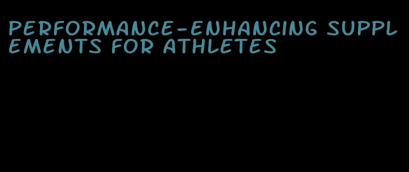performance-enhancing supplements for athletes
