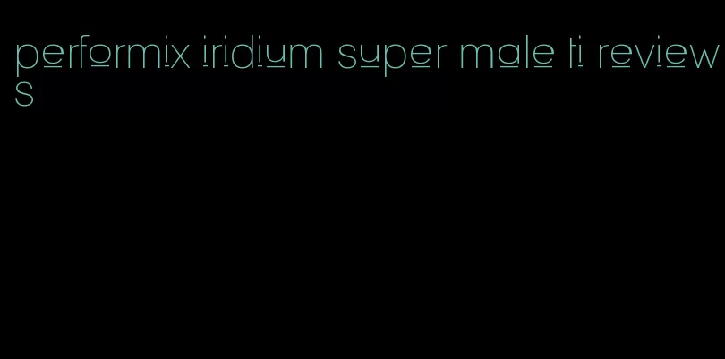 performix iridium super male ti reviews